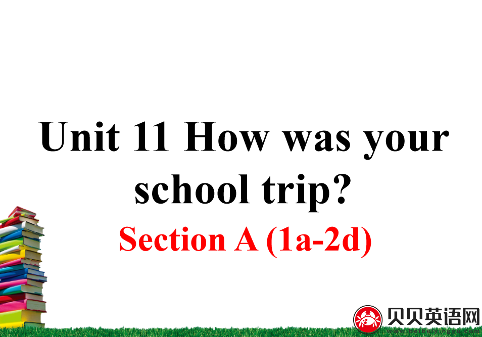 人教版七年级英语下册第十一单元第一课时 Unit 11 How was your school trip? 课件（该课件内含音频文件）