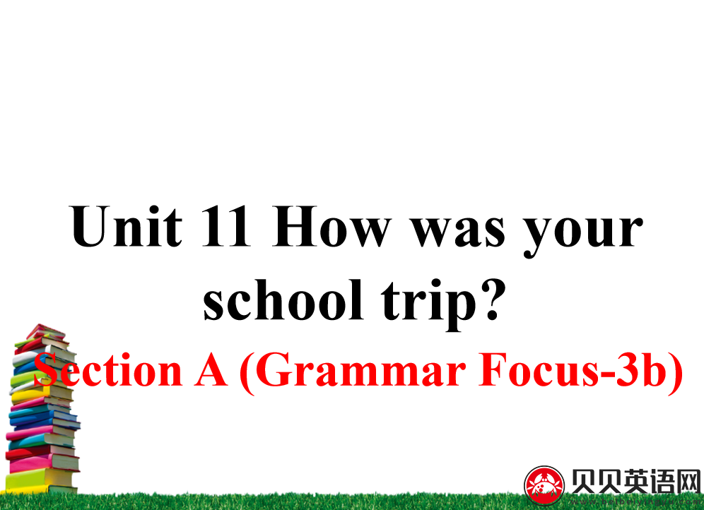 人教版七年级英语下册第十一单元第二课时 Unit 11 How was your school trip? 课件