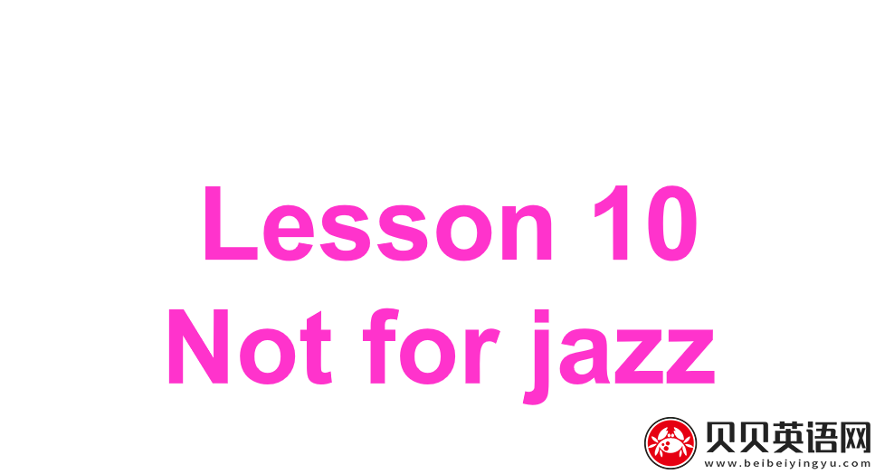 新概念英语二册  Lesson10  Not for jazz第（5）套免费PPT课件下载