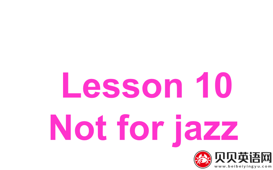 新概念英语二册  Lesson10  Not for jazz第（1）套课件下载