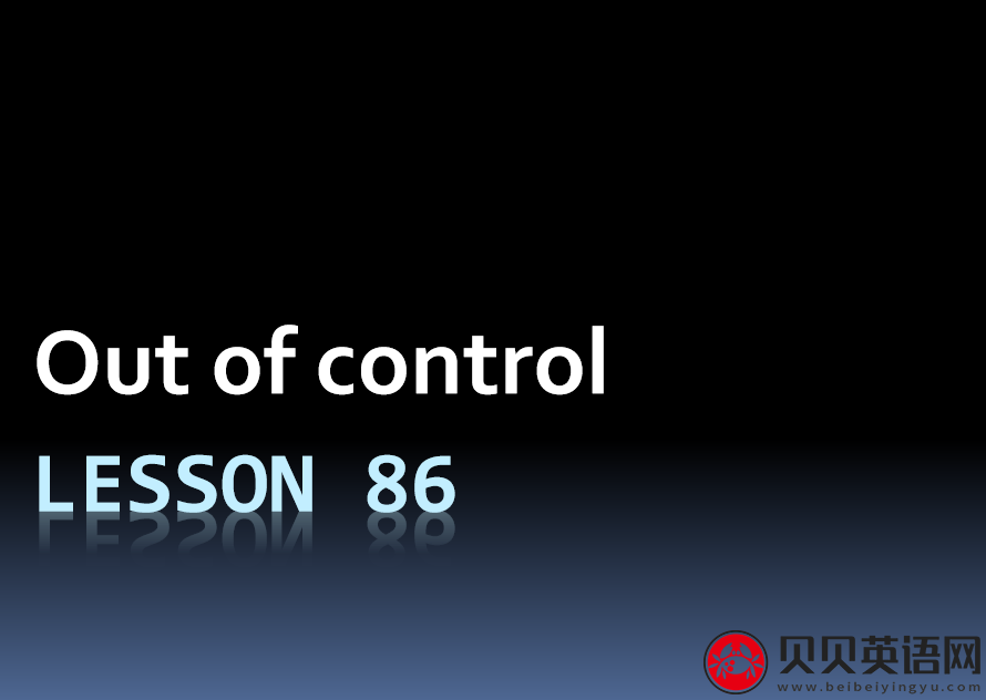 新概念英语二册 Lesson86 Out of control 第（4）套课件在线下载